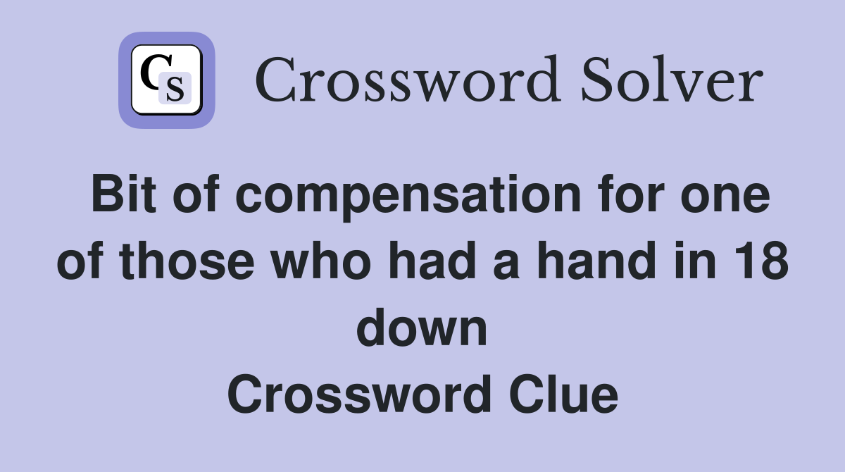 Bit of compensation for one of those who had a hand in 18 down Crossword Clue