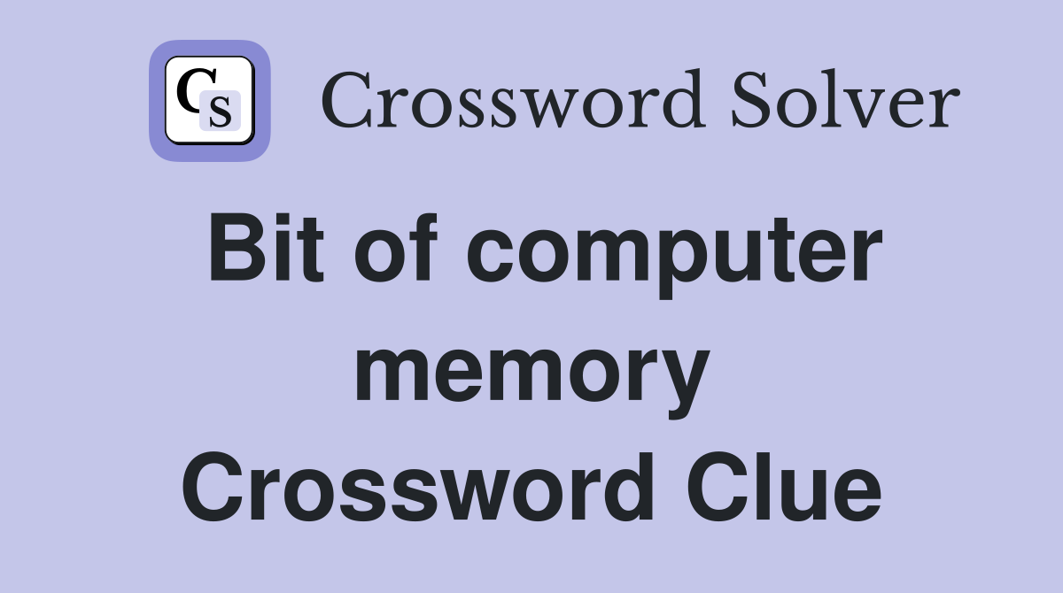 Bit of computer memory Crossword Clue