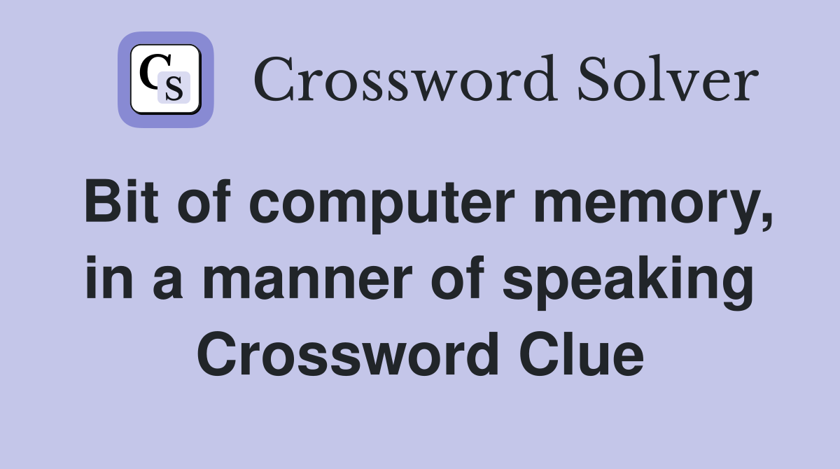 Bit of computer memory, in a manner of speaking Crossword Clue