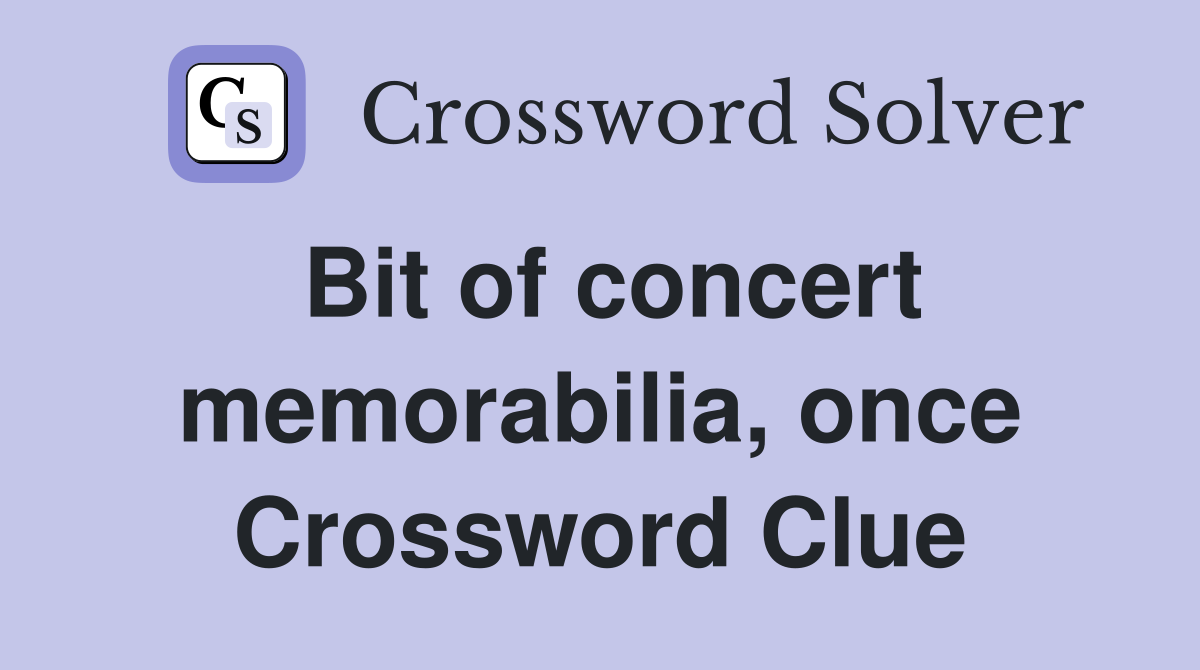 Bit of concert memorabilia, once Crossword Clue
