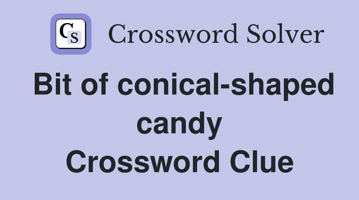 Bit of conical-shaped candy Crossword Clue