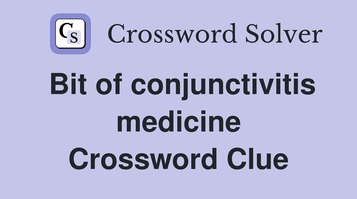 Bit of conjunctivitis medicine Crossword Clue
