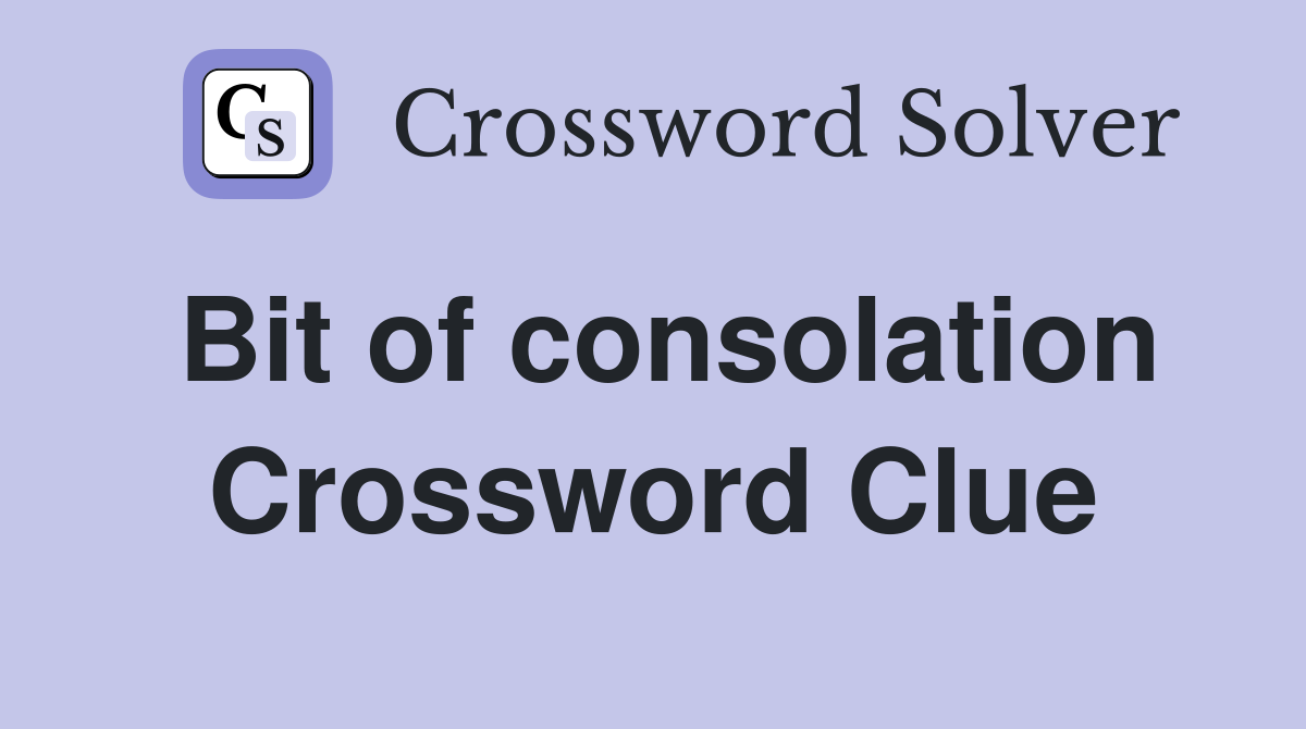 Bit of consolation Crossword Clue