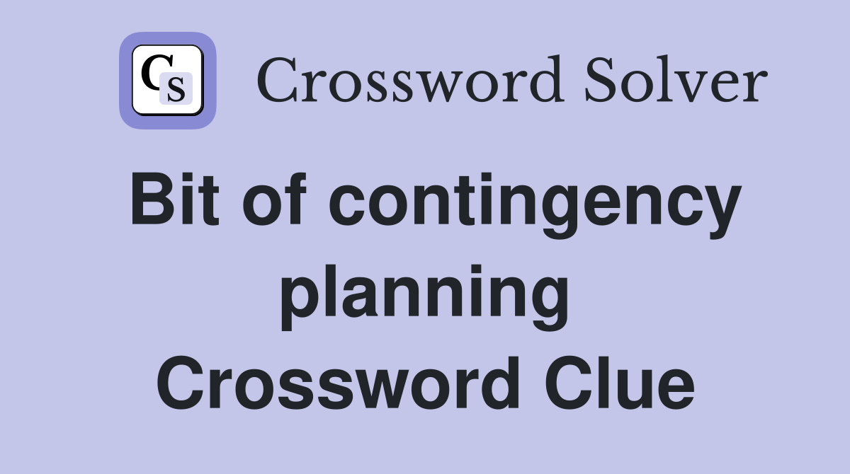 Bit of contingency planning Crossword Clue