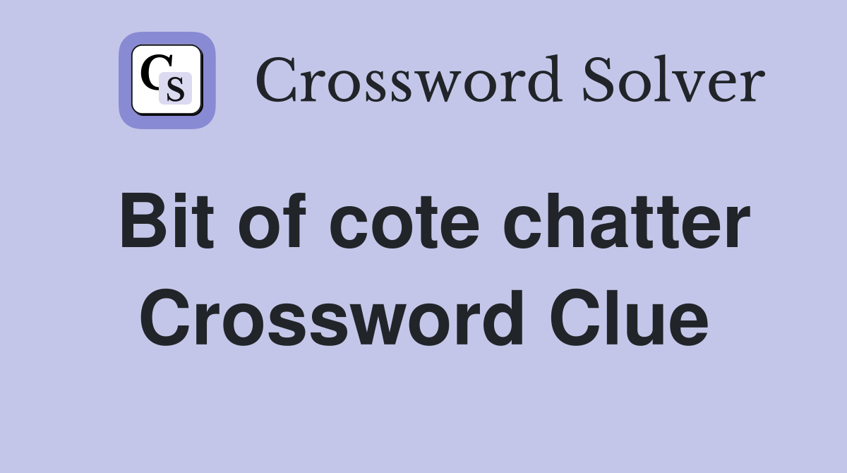 Bit of cote chatter Crossword Clue