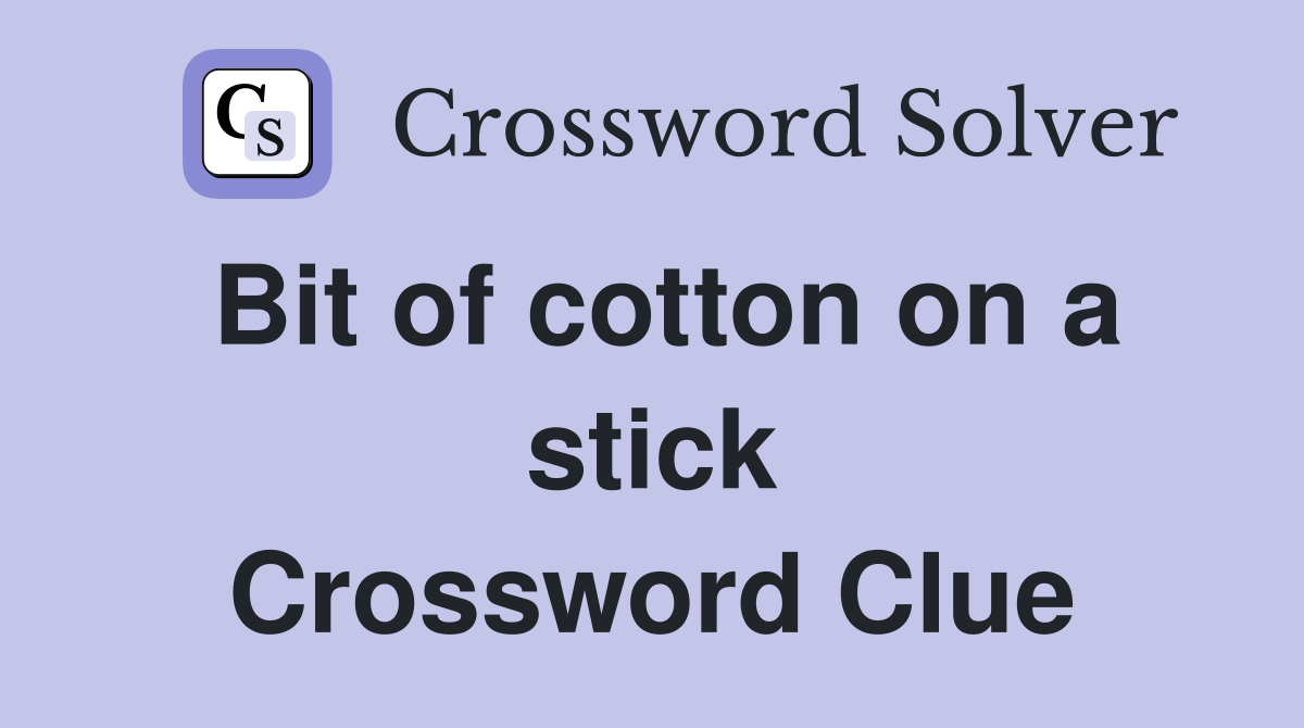 Bit of cotton on a stick Crossword Clue