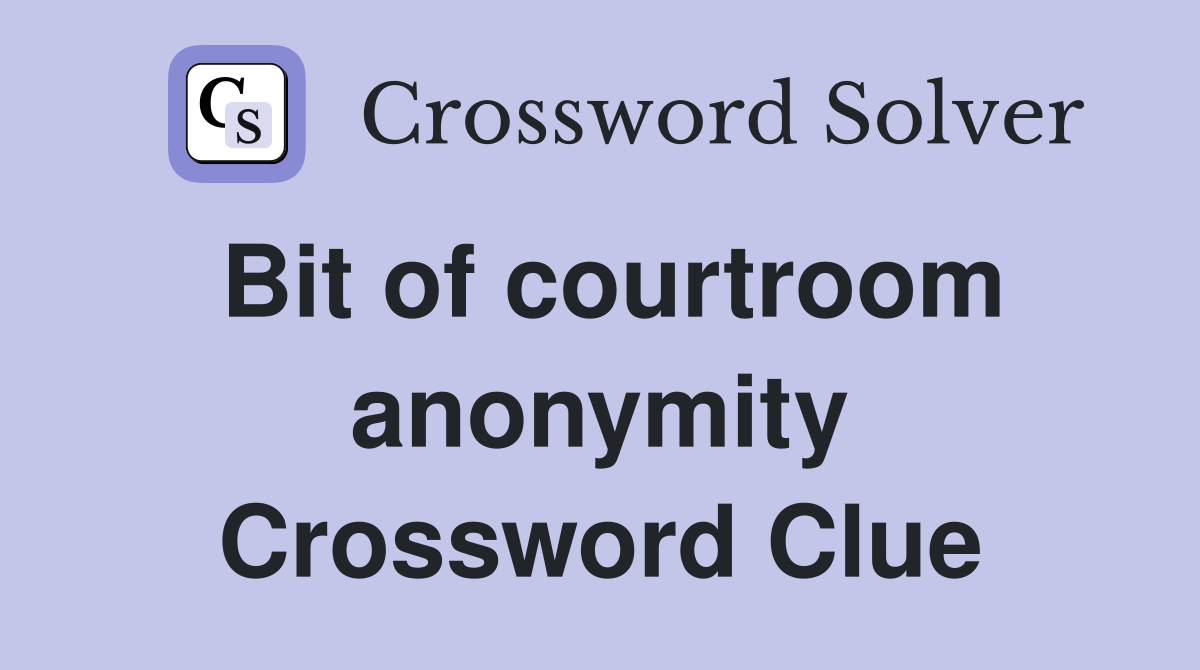 Bit of courtroom anonymity Crossword Clue