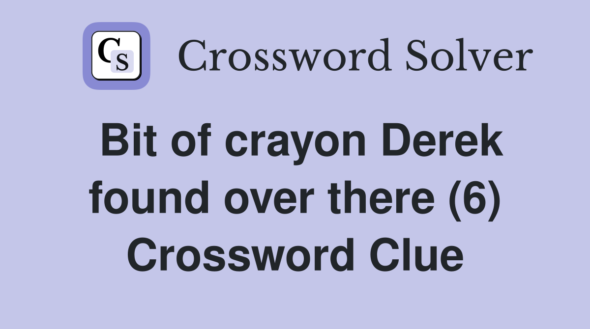 Bit of crayon Derek found over there (6) Crossword Clue