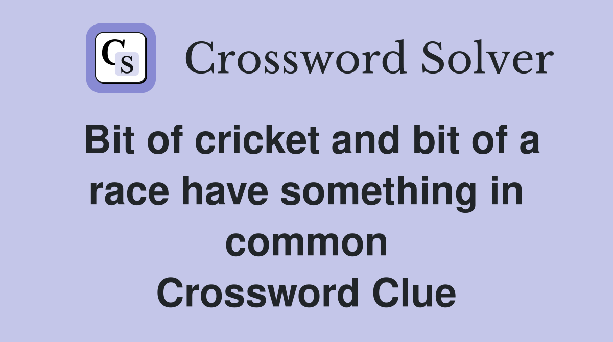 Bit of cricket and bit of a race have something in common Crossword Clue