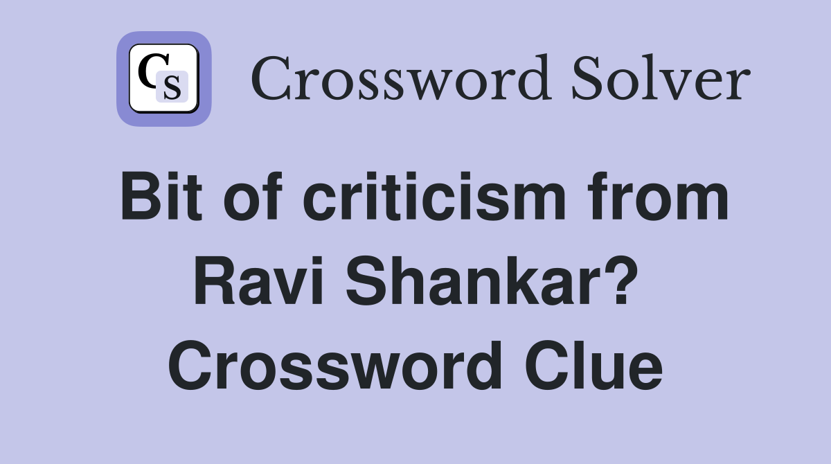 Bit of criticism from Ravi Shankar? Crossword Clue