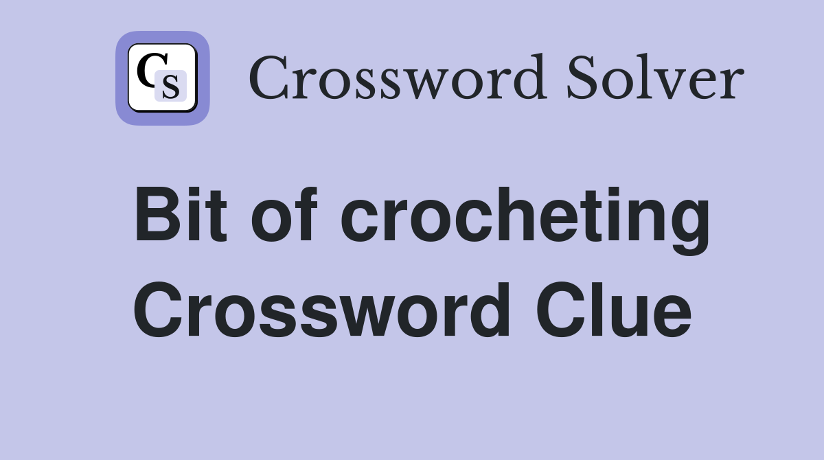 Bit of crocheting Crossword Clue