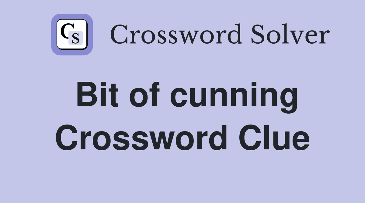 Bit of cunning Crossword Clue