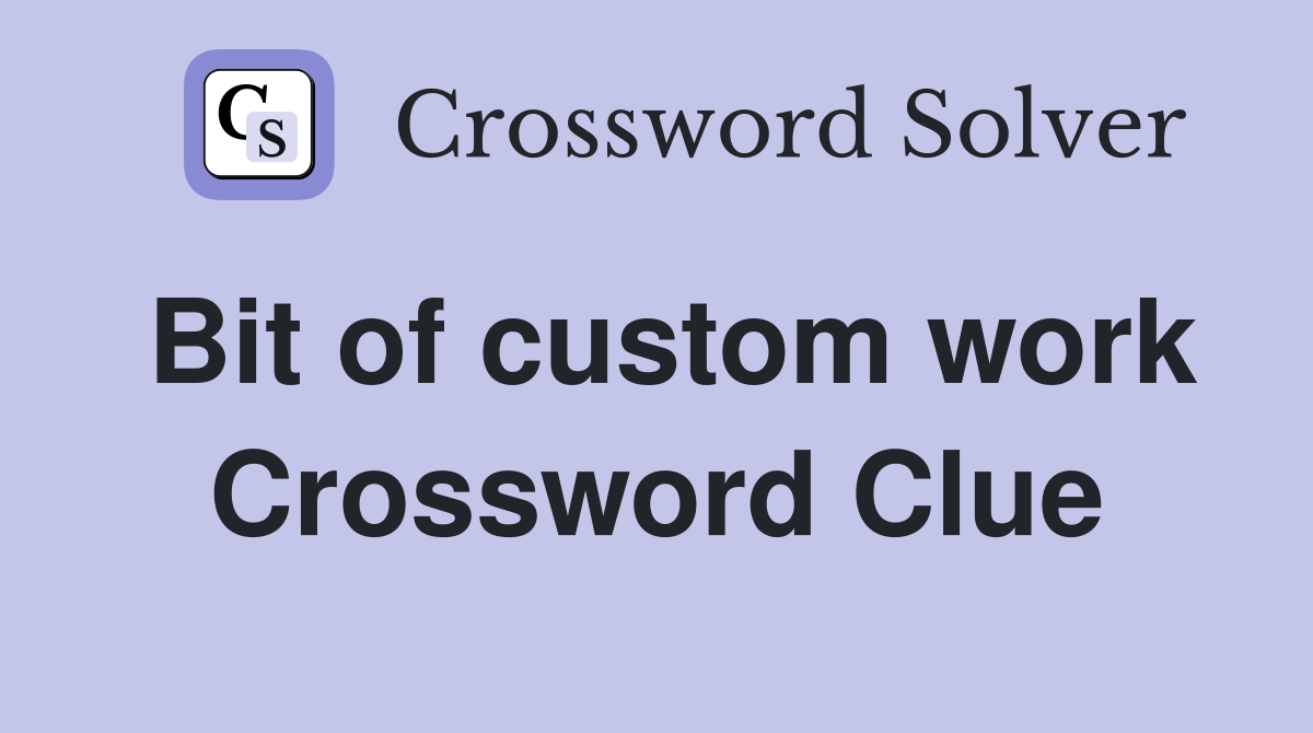 Bit of custom work Crossword Clue