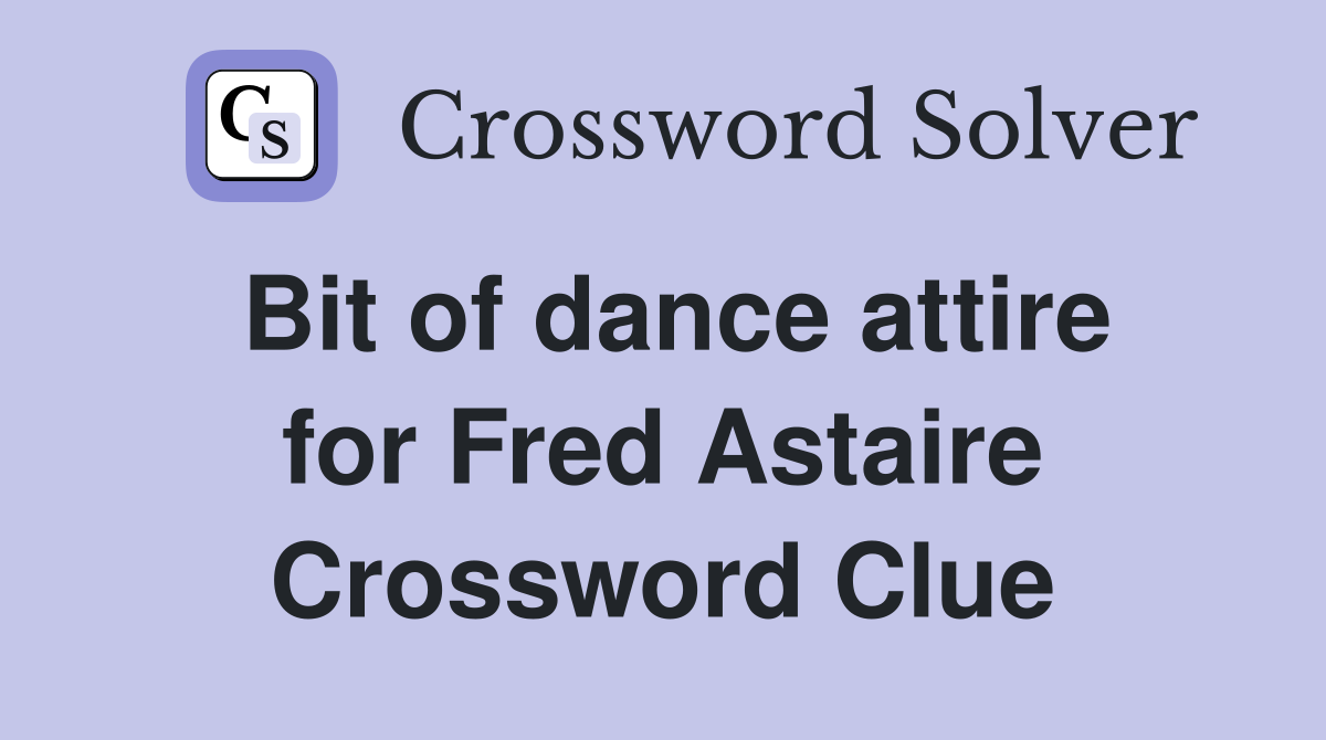 Bit of dance attire for Fred Astaire Crossword Clue