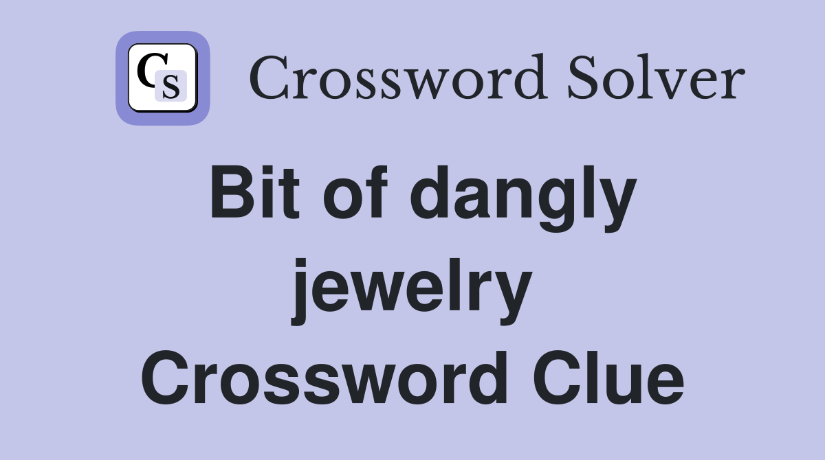 Bit of dangly jewelry Crossword Clue