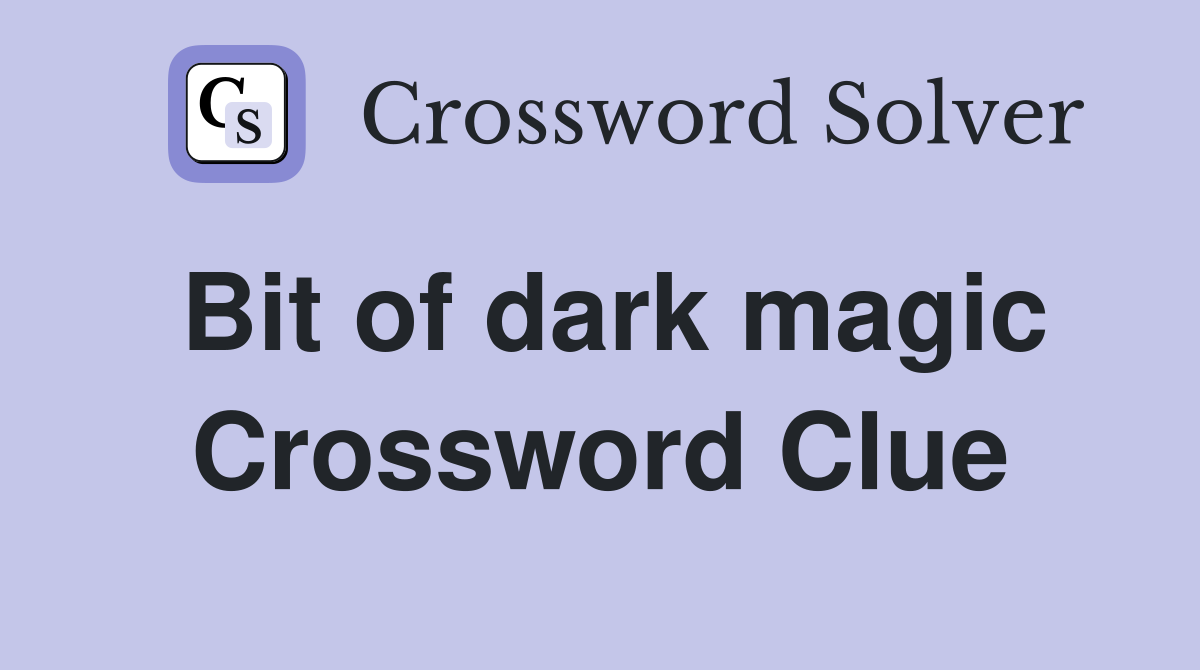 Bit of dark magic Crossword Clue