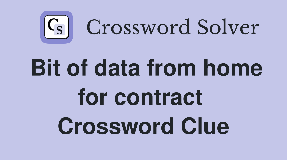 Bit of data from home for contract  Crossword Clue