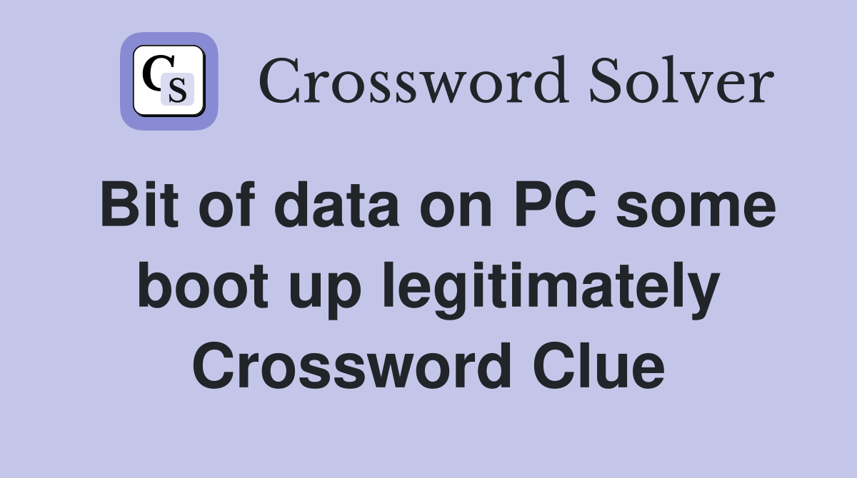 Bit of data on PC some boot up legitimately Crossword Clue