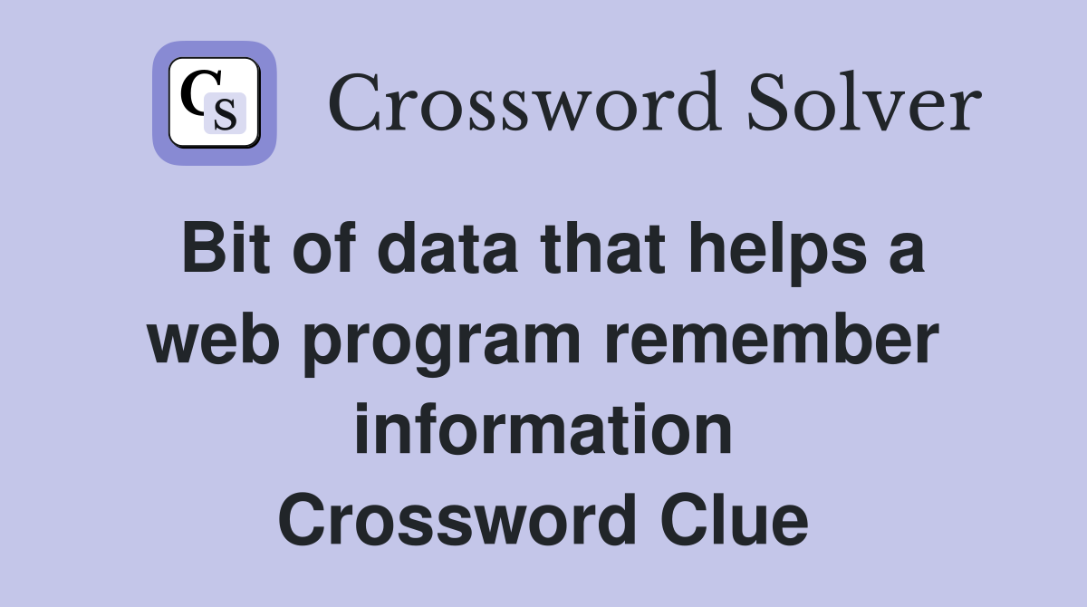 Bit of data that helps a web program remember information Crossword Clue