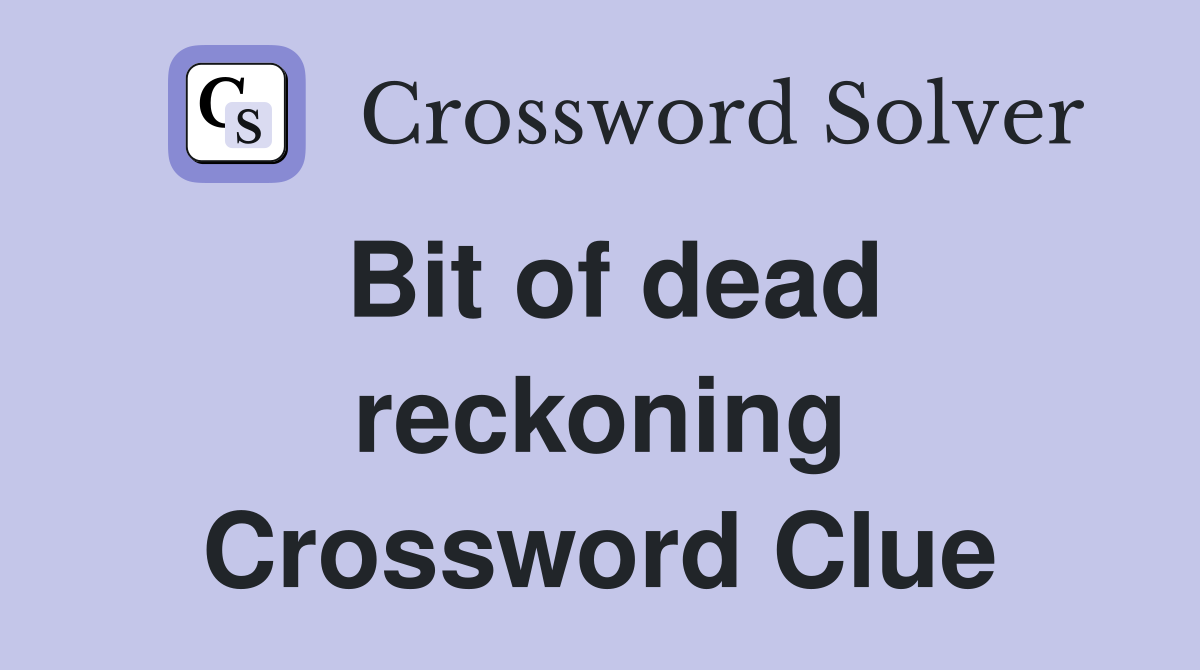Bit of dead reckoning Crossword Clue