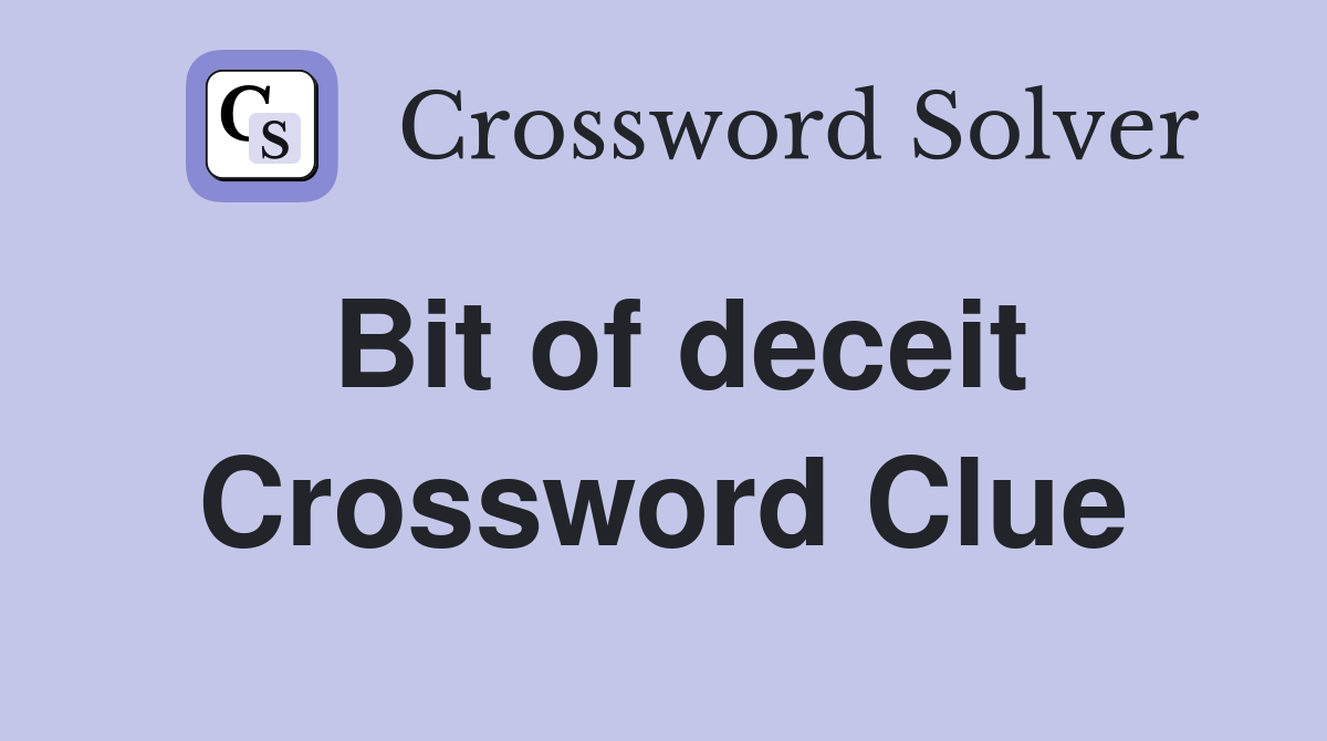 Bit of deceit Crossword Clue