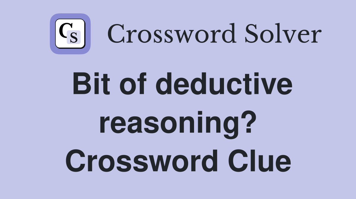 Bit of deductive reasoning? Crossword Clue