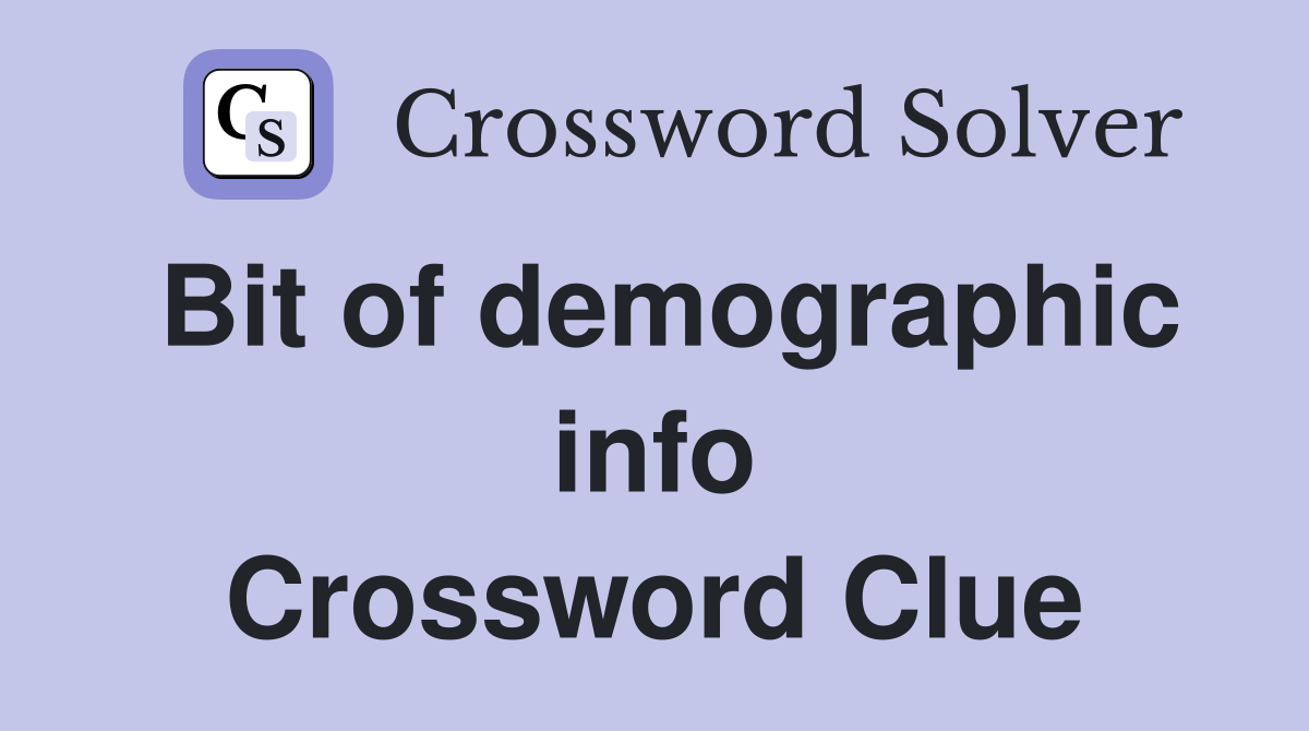 Bit of demographic info Crossword Clue