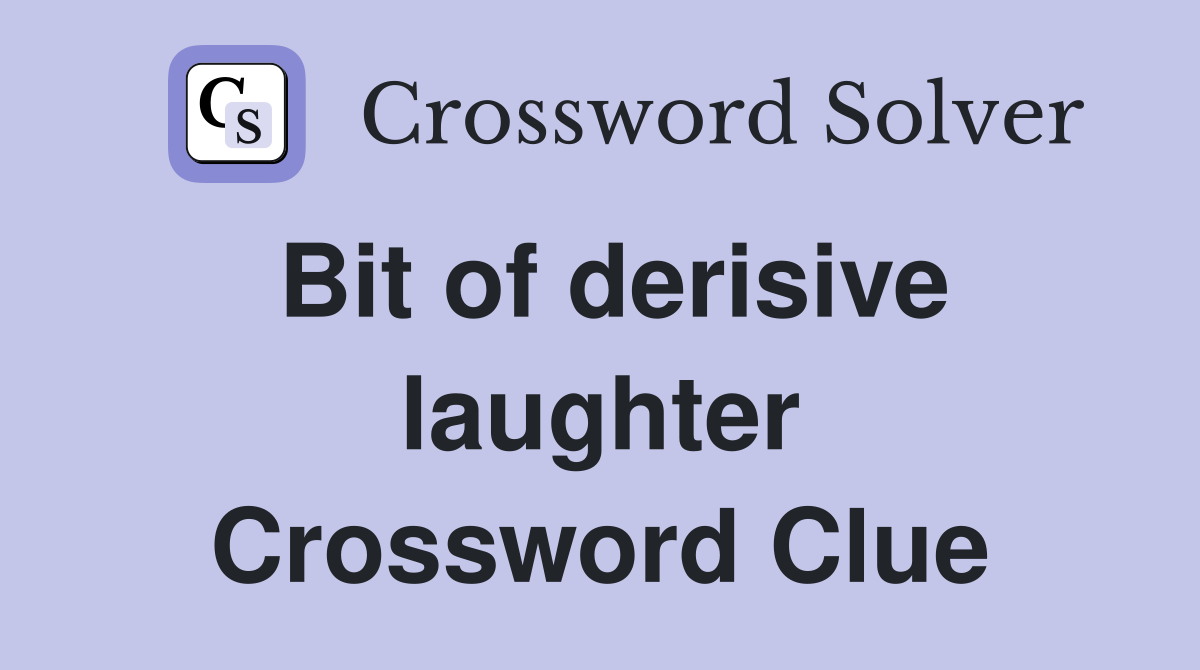 Bit of derisive laughter Crossword Clue