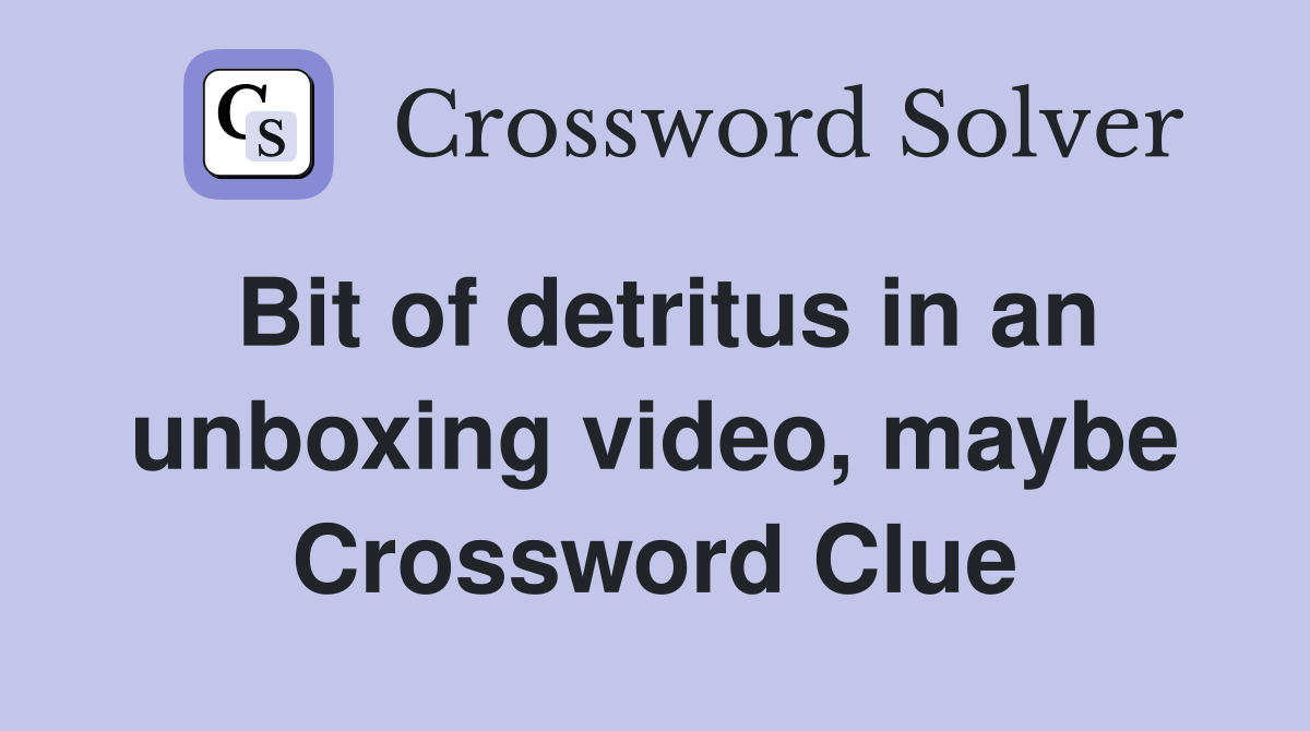 Bit of detritus in an unboxing video, maybe Crossword Clue