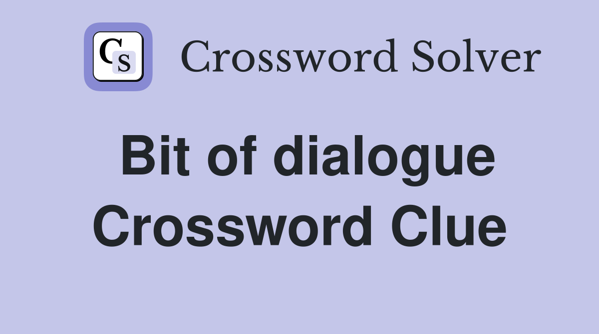 Bit of dialogue Crossword Clue