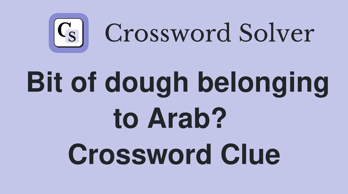 Bit of dough belonging to Arab?  Crossword Clue