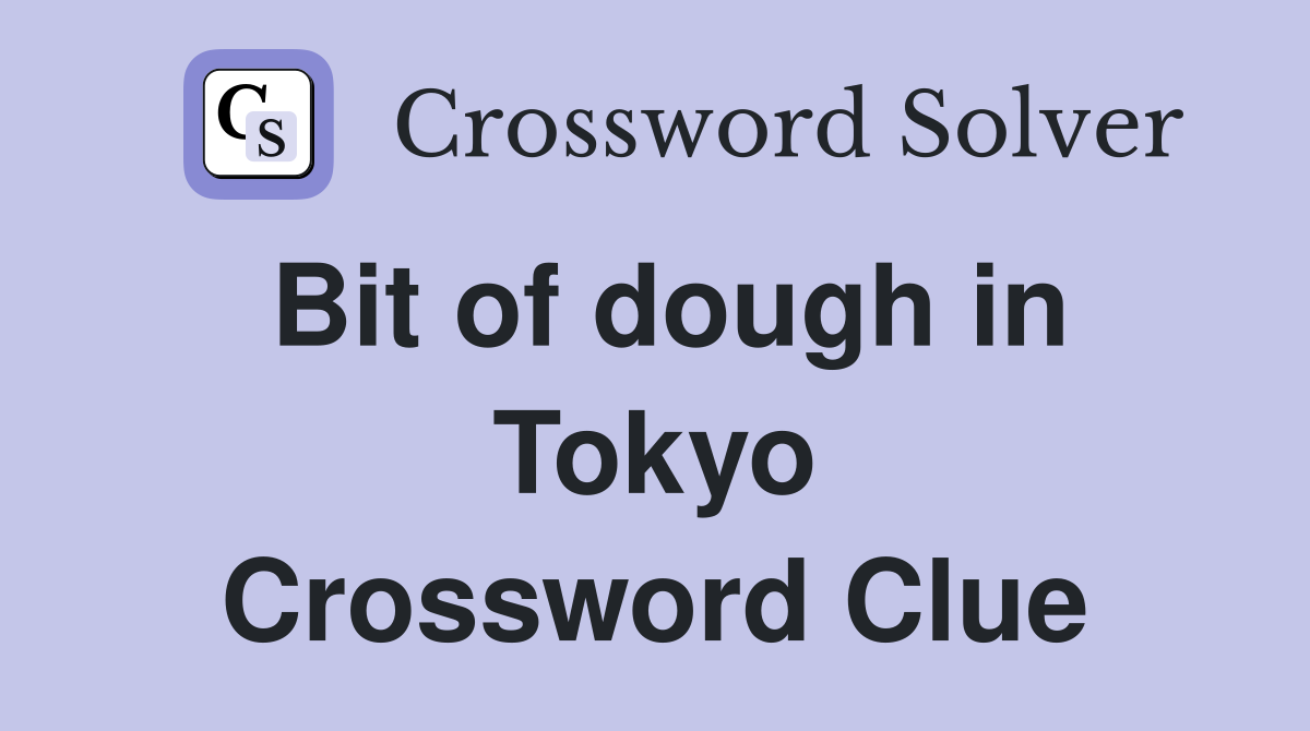 Bit of dough in Tokyo Crossword Clue