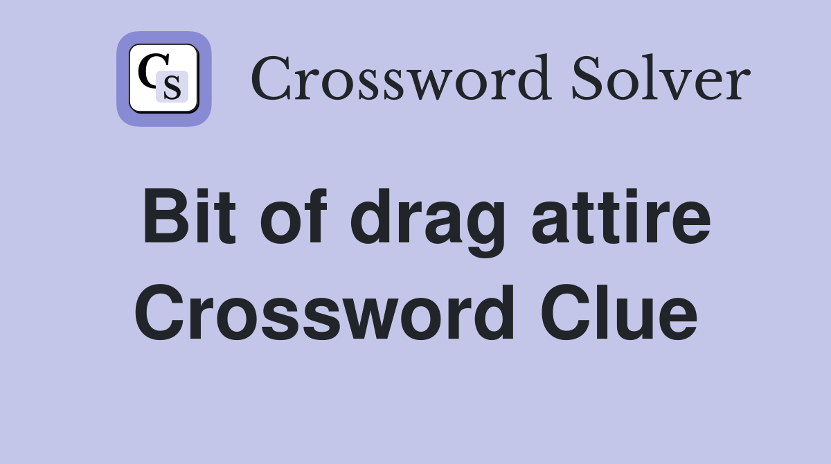 Bit of drag attire Crossword Clue