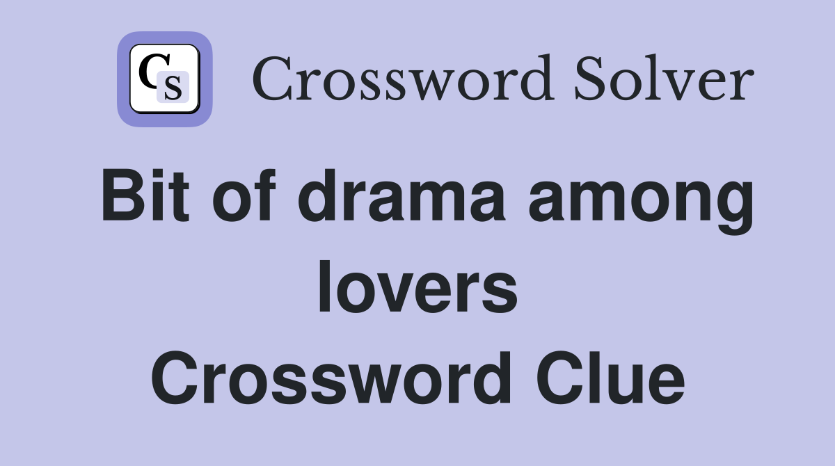 Bit of drama among lovers Crossword Clue