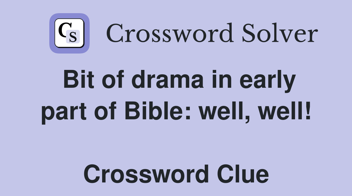 Bit of drama in early part of Bible: well, well!  Crossword Clue