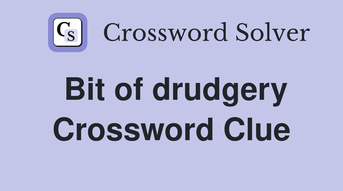 Bit of drudgery Crossword Clue