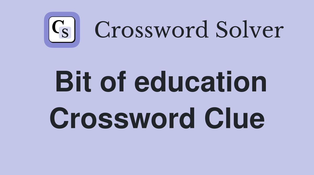 Bit of education Crossword Clue