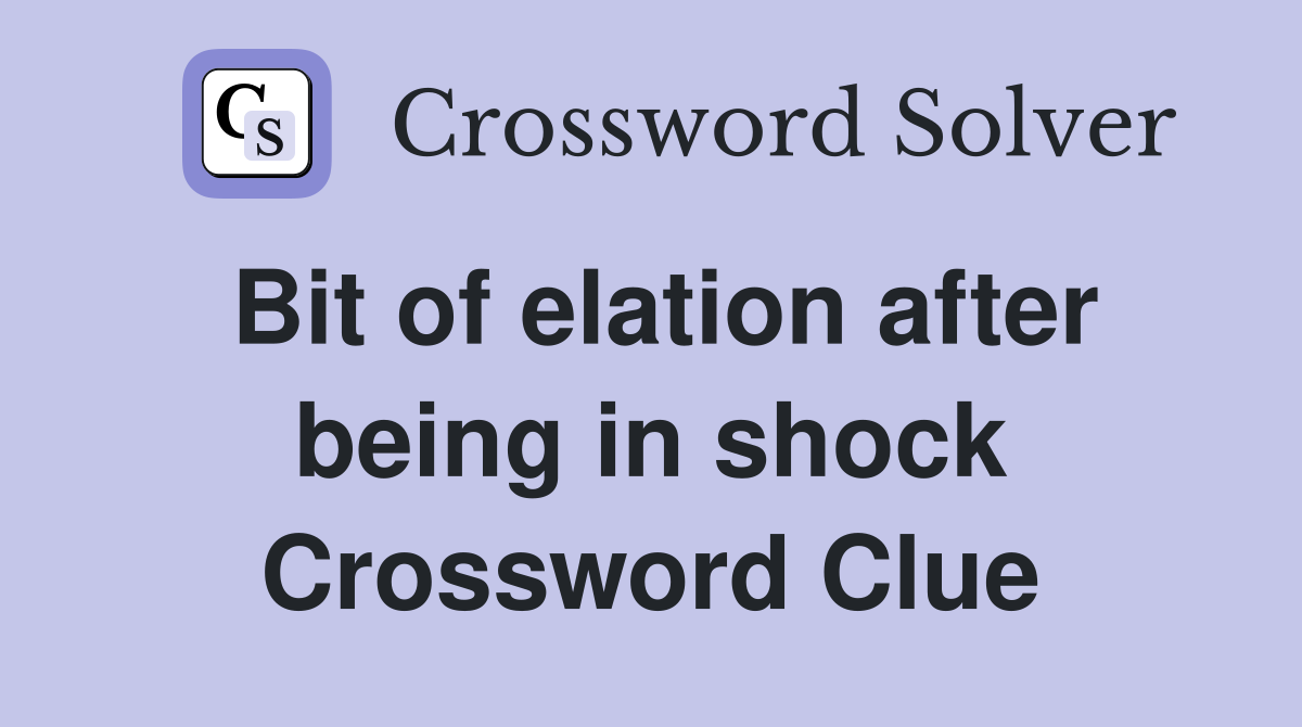 Bit of elation after being in shock Crossword Clue