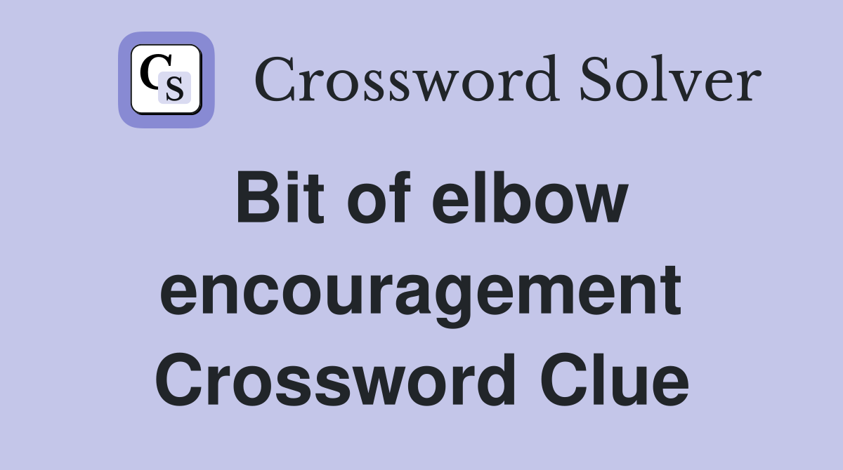 Bit of elbow encouragement Crossword Clue