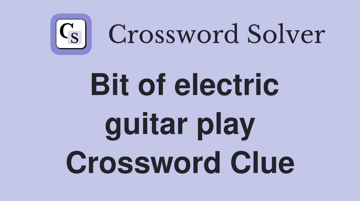 Bit of electric guitar play Crossword Clue
