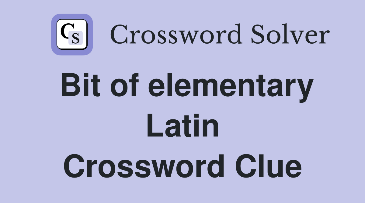 Bit of elementary Latin Crossword Clue