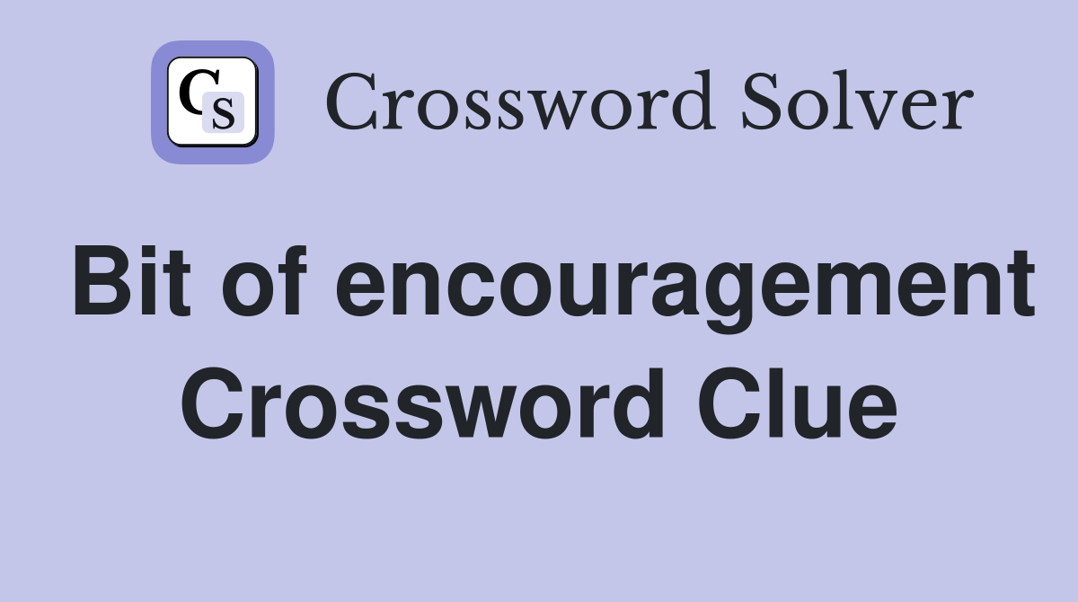 Bit of encouragement Crossword Clue