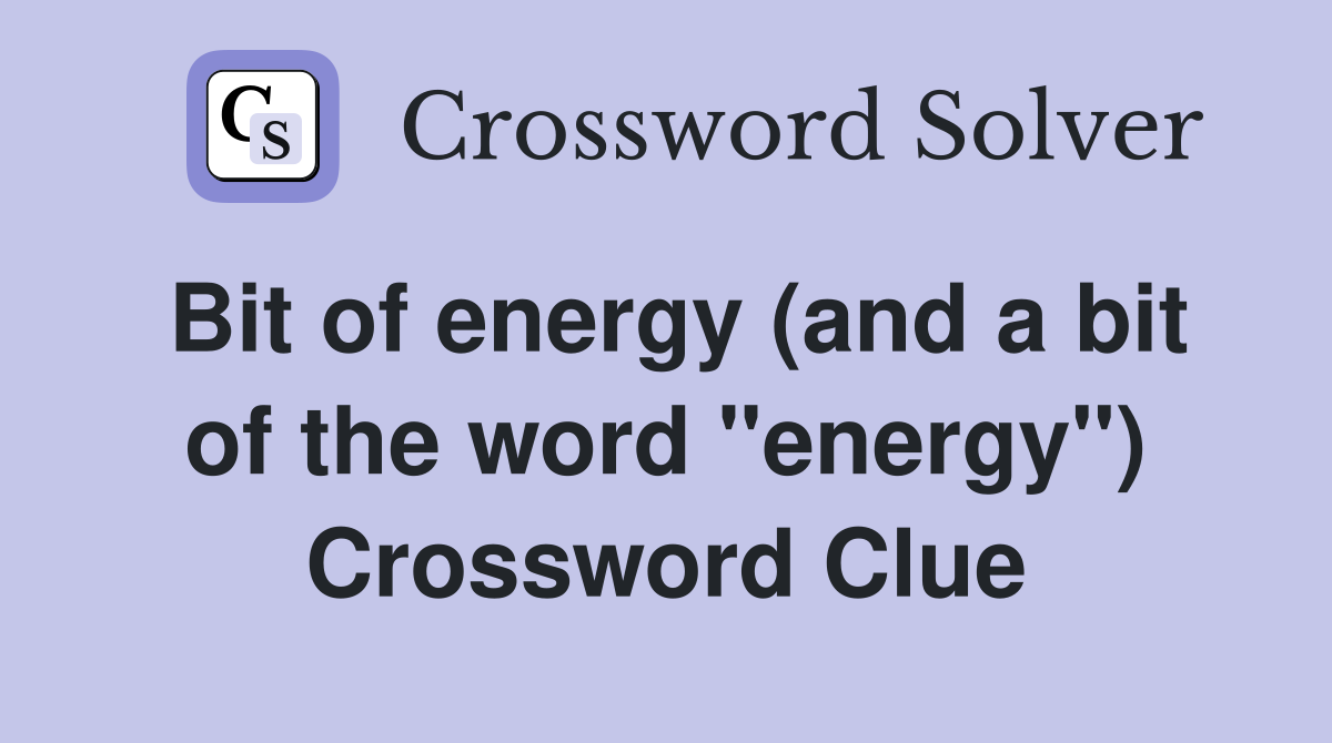 Bit of energy (and a bit of the word "energy") Crossword Clue
