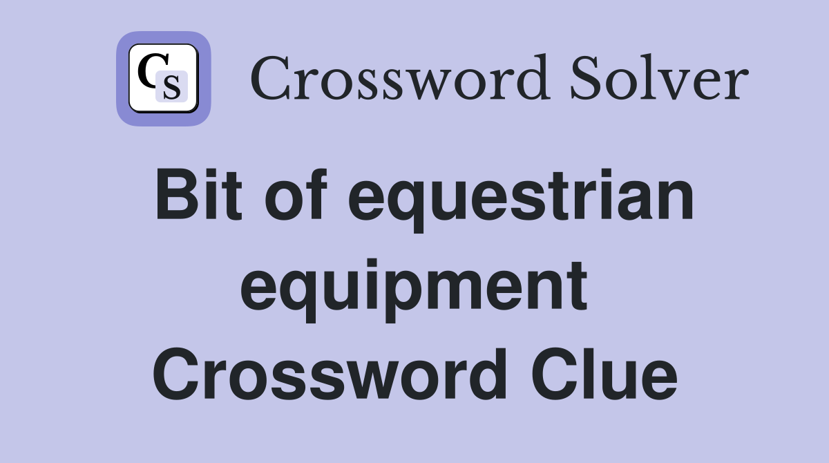 Bit of equestrian equipment Crossword Clue