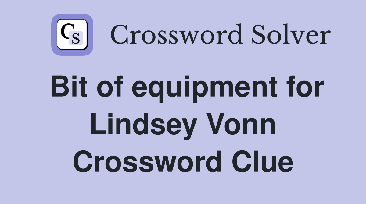 Bit of equipment for Lindsey Vonn Crossword Clue