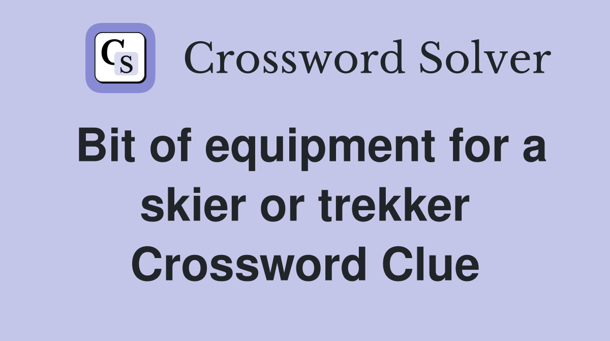 Bit of equipment for a skier or trekker Crossword Clue