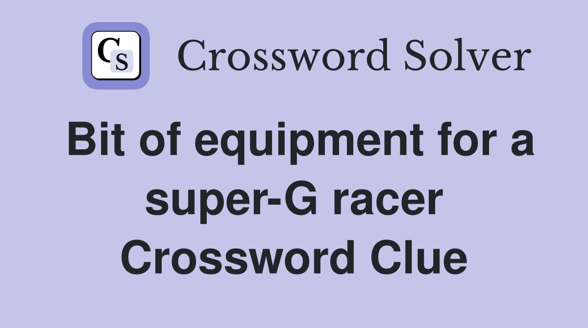 Bit of equipment for a super-G racer Crossword Clue