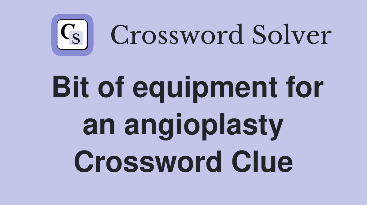 Bit of equipment for an angioplasty Crossword Clue