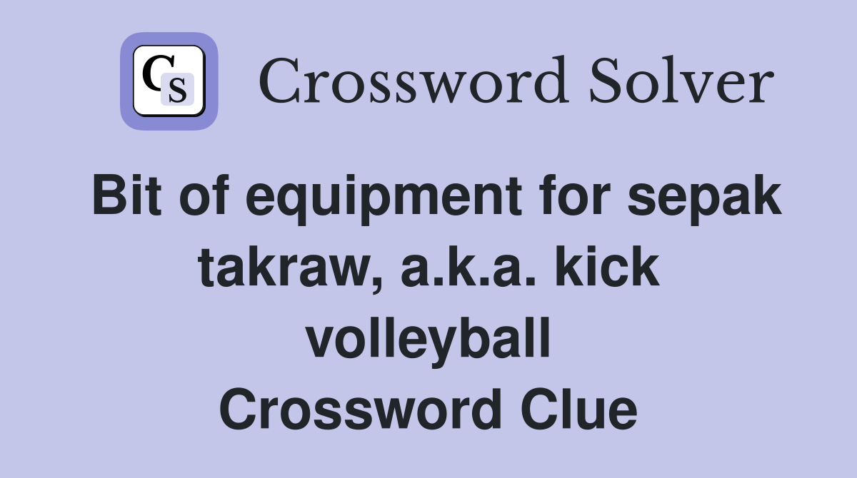 Bit of equipment for sepak takraw, a.k.a. kick volleyball Crossword Clue