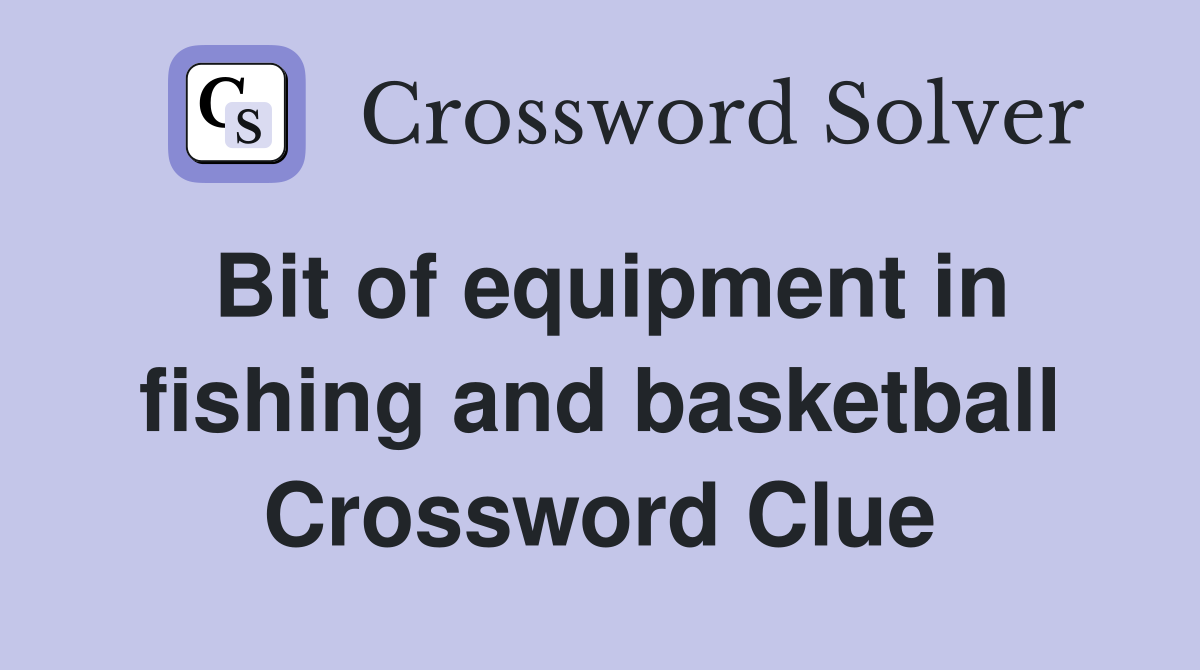 Bit of equipment in fishing and basketball Crossword Clue